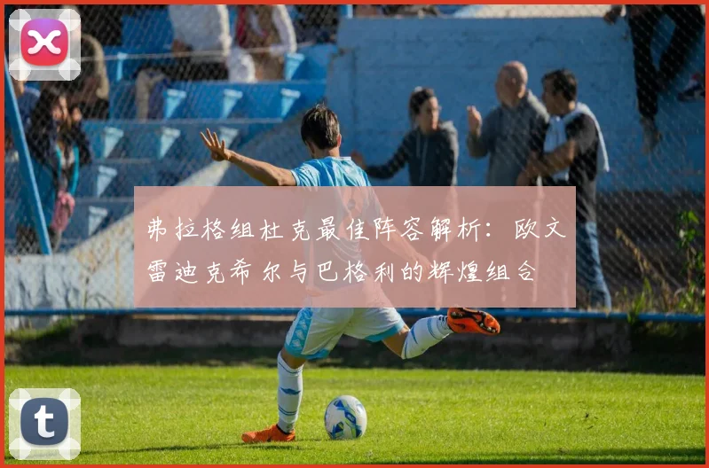 弗拉格组杜克最佳阵容解析：欧文雷迪克希尔与巴格利的辉煌组合
