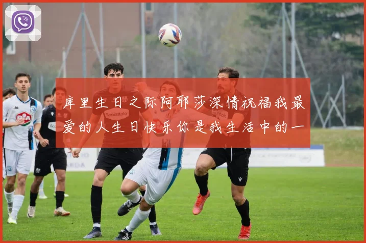 库里生日之际阿耶莎深情祝福我最爱的人生日快乐你是我生活中的一切